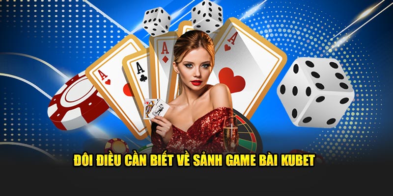 Đôi điều cần biết về sảnh game bài kubet