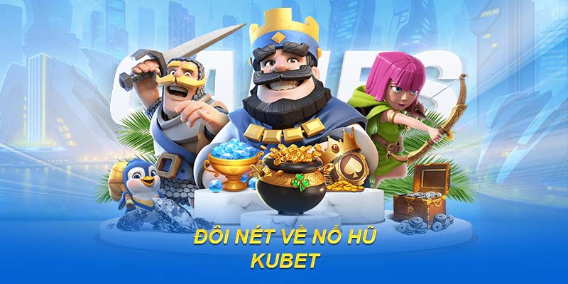 Đôi nét về nổ hũ Kubet