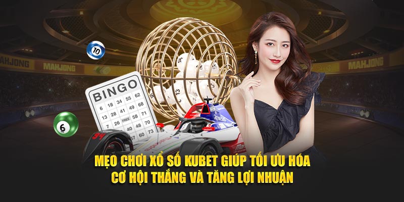 Mẹo chơi xổ số KUBET giúp tối ưu hóa cơ hội thắng và tăng lợi nhuận
