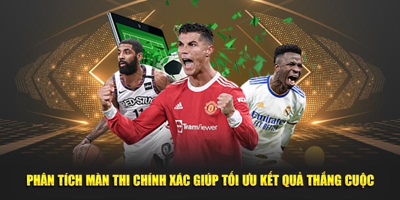 Phân tích màn thi chính xác giúp tối ưu kết quả thắng cuộc