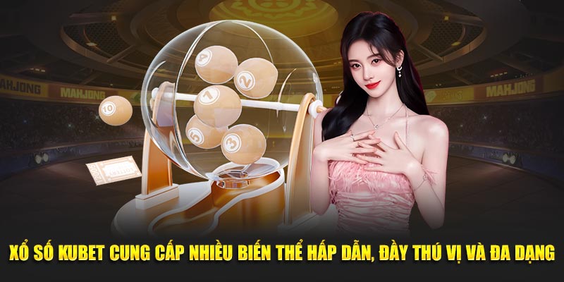 Xổ số KUBET cung cấp nhiều biến thể hấp dẫn, đầy thú vị và đa dạng