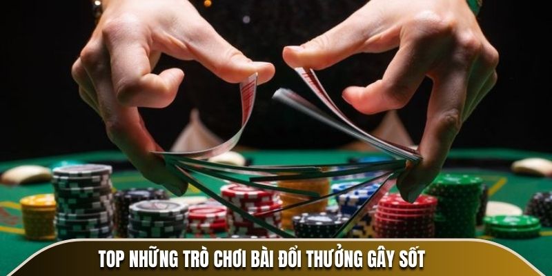 Top những trò chơi bài đổi thưởng gây sốt