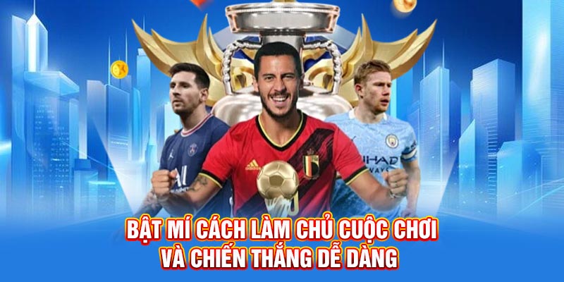 Bật mí cách làm chủ cuộc chơi và chiến thắng dễ dàng