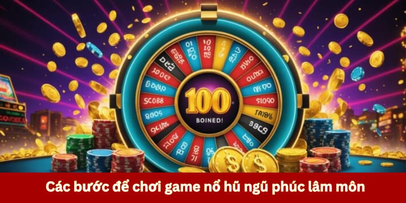 Các bước để chơi game nổ hũ ngũ phúc lâm môn