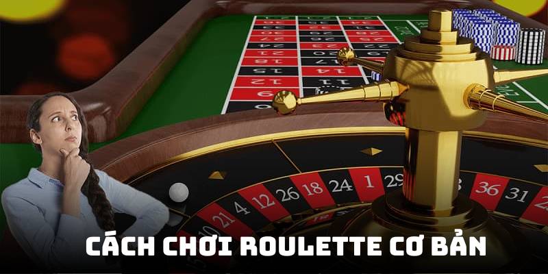 Cách chơi Roulette cơ bản