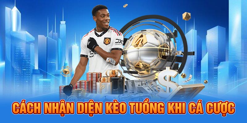 Cách nhận diện kèo tuồng khi cá cược