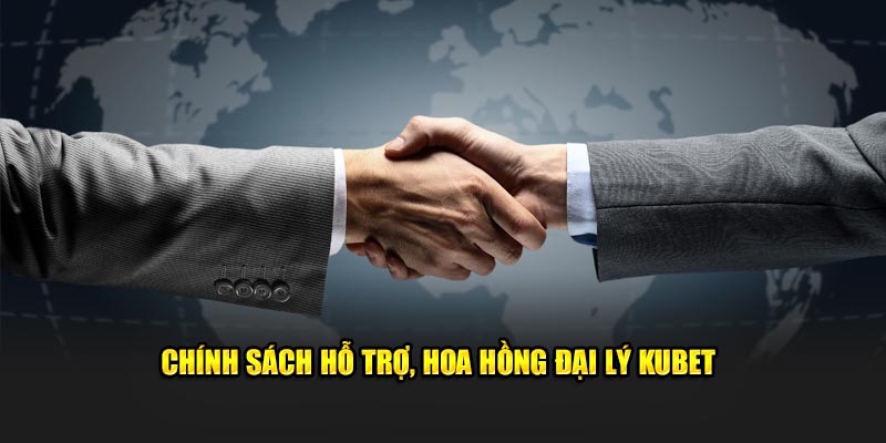 Chính sách hỗ trợ, hoa hồng đại lý KUBET