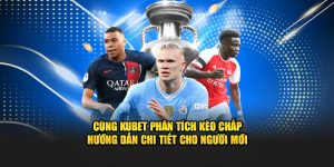 Cùng Kubet Phân Tích Kèo Chấp