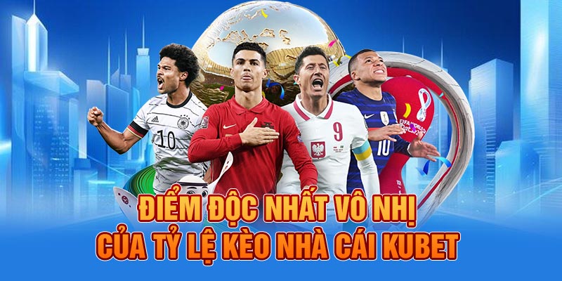 Điểm độc nhất vô nhị của tỷ lệ kèo nhà cái KUBET