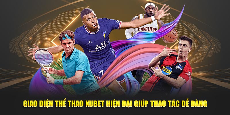 Giao diện thể thao Kubet hiện đại giúp thao tác dễ dàng