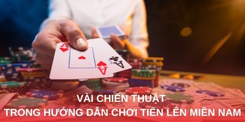 Vài chiến thuật trong hướng dẫn chơi tiến lên miền Nam