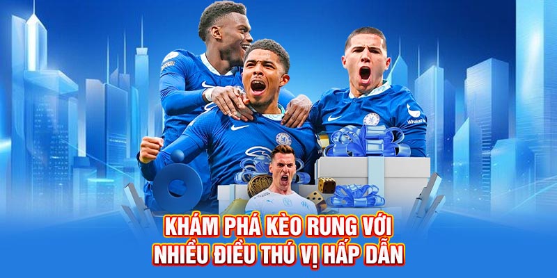 Khám phá kèo rung với nhiều điều thú vị hấp dẫn