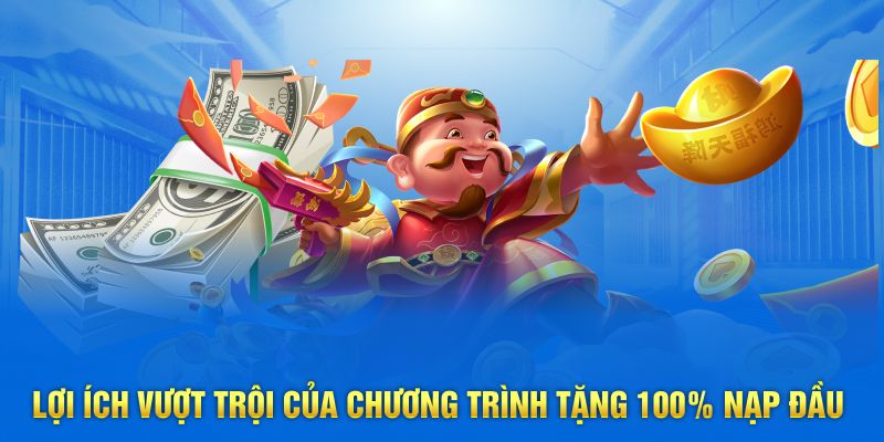 Lợi ích vượt trội của chương trình tặng 100% nạp đầu