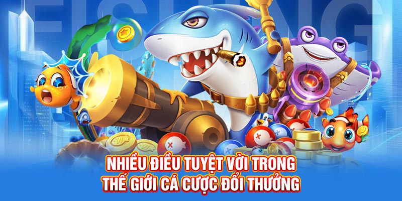 Nhiều điều tuyệt vời trong thế giới cá cược đổi thưởng