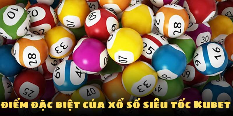 Những điểm đặc biệt của xổ số siêu tốc Kubet