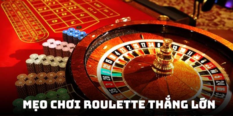 Những mẹo chơi Roulette giúp bạn thắng lớn