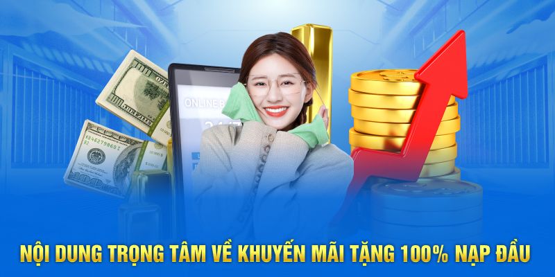Nội dung trọng tâm về khuyến mãi tặng 100% nạp đầu