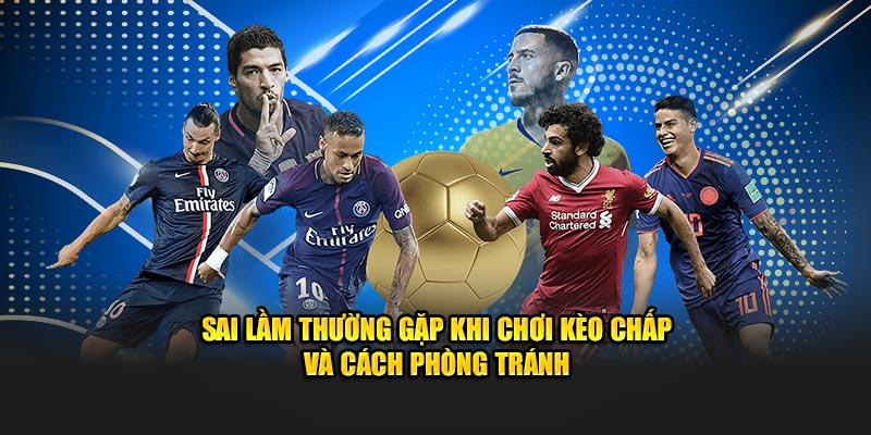 Sai lầm thường gặp khi chơi kèo chấp và cách phòng tránh