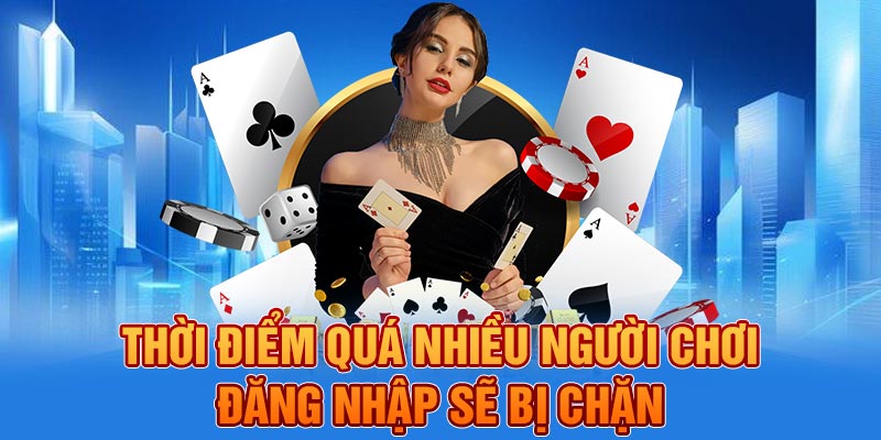 Thời điểm quá nhiều người chơi đăng nhập sẽ bị chặn
