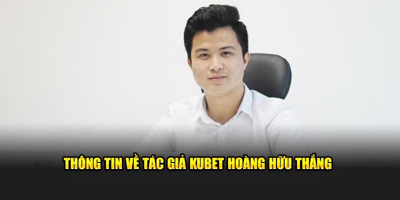 Thông tin về tác giả Kubet Hoàng Hữu Thắng