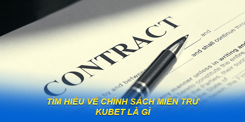 Tìm hiểu về chính sách miễn trừ Kubet là gì
