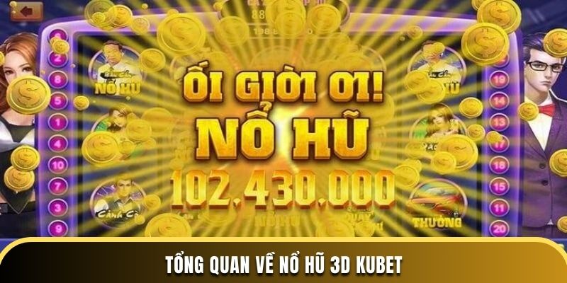 Tổng quan về nổ hũ 3D Kubet