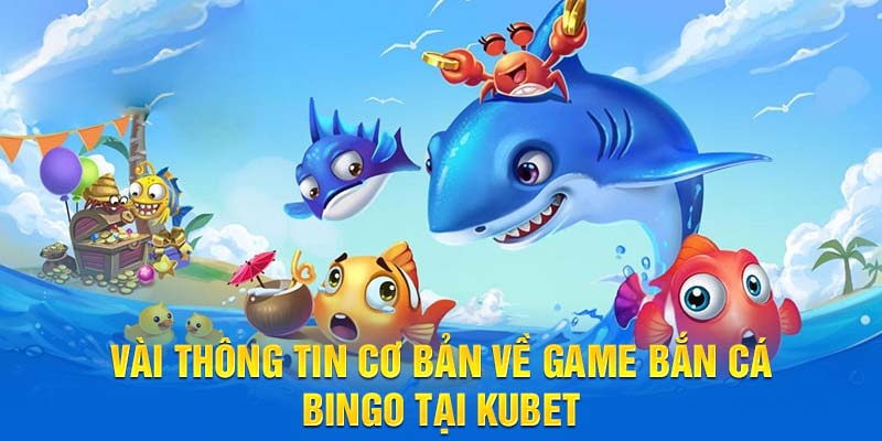 Vài thông tin cơ bản về game Bắn Cá Bingo tại Kubet